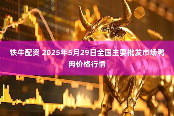 铁牛配资 2025年5月29日全国主要批发市场鸭肉价格行情