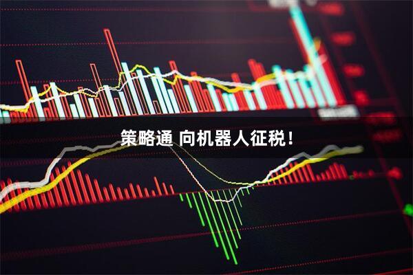 策略通 向机器人征税！