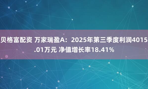 贝格富配资 万家瑞盈A：2025年第三季度利润4015.01万元 净值增长率18.41%